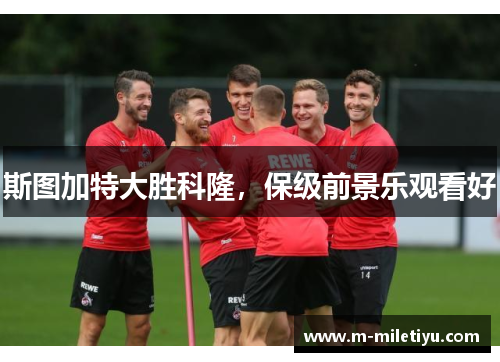 斯图加特大胜科隆，保级前景乐观看好