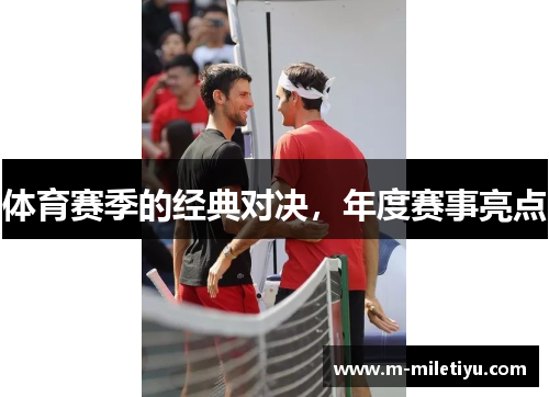 体育赛季的经典对决，年度赛事亮点