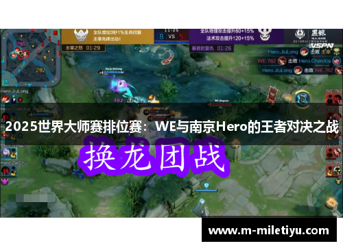2025世界大师赛排位赛：WE与南京Hero的王者对决之战