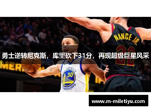 勇士逆转尼克斯，库里砍下31分，再现超级巨星风采