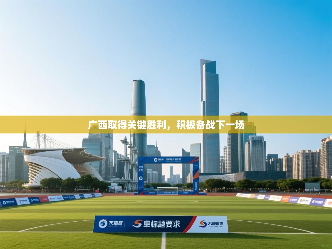 广西取得关键胜利，积极备战下一场  第2张