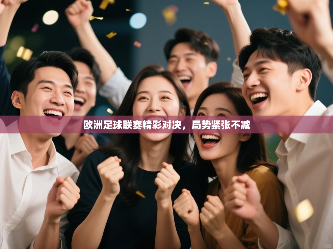 欧洲足球联赛精彩对决，局势紧张不减  第1张