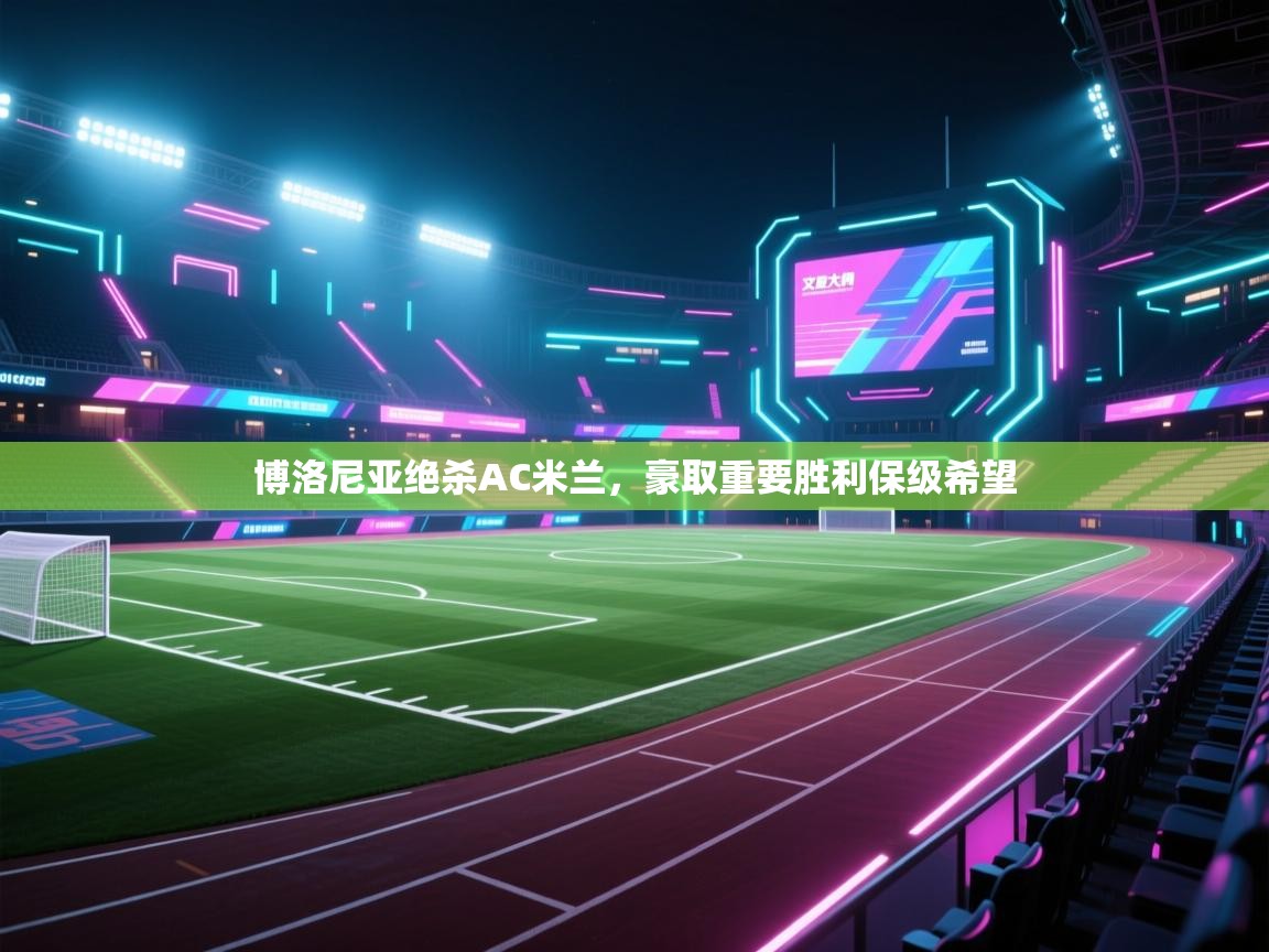 博洛尼亚绝杀AC米兰，豪取重要胜利保级希望  第1张