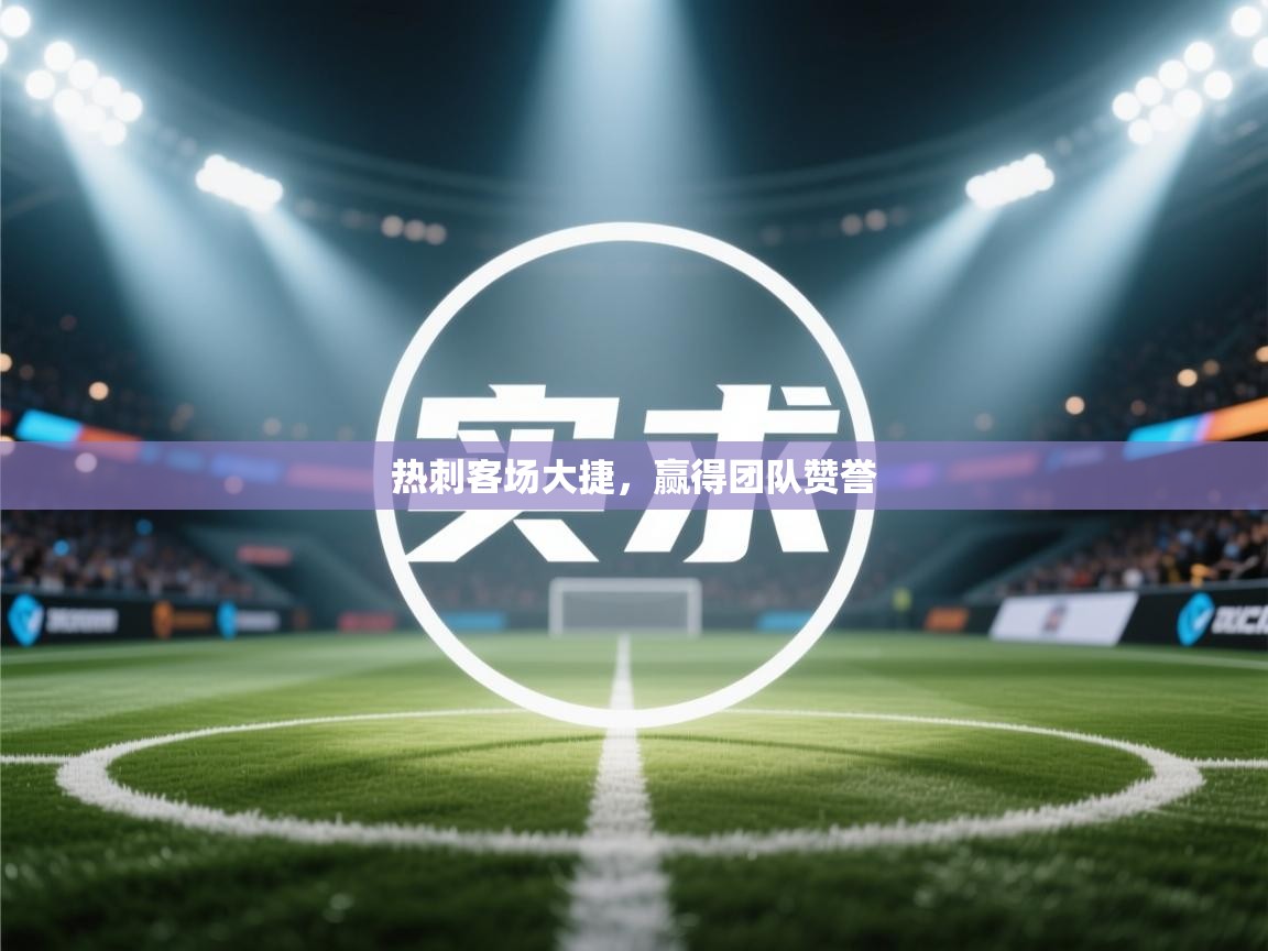热刺客场大捷,赢得团队赞誉 第1张